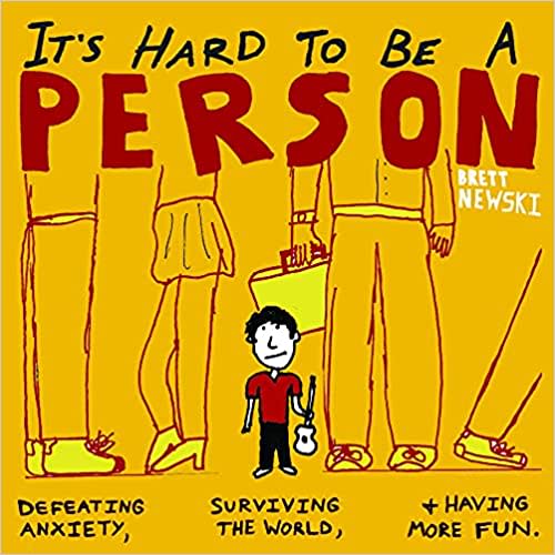 It’s Hard to Be A Person: Defeating Anxiety, Surviving The World, and Having More Fun by Brett Newski