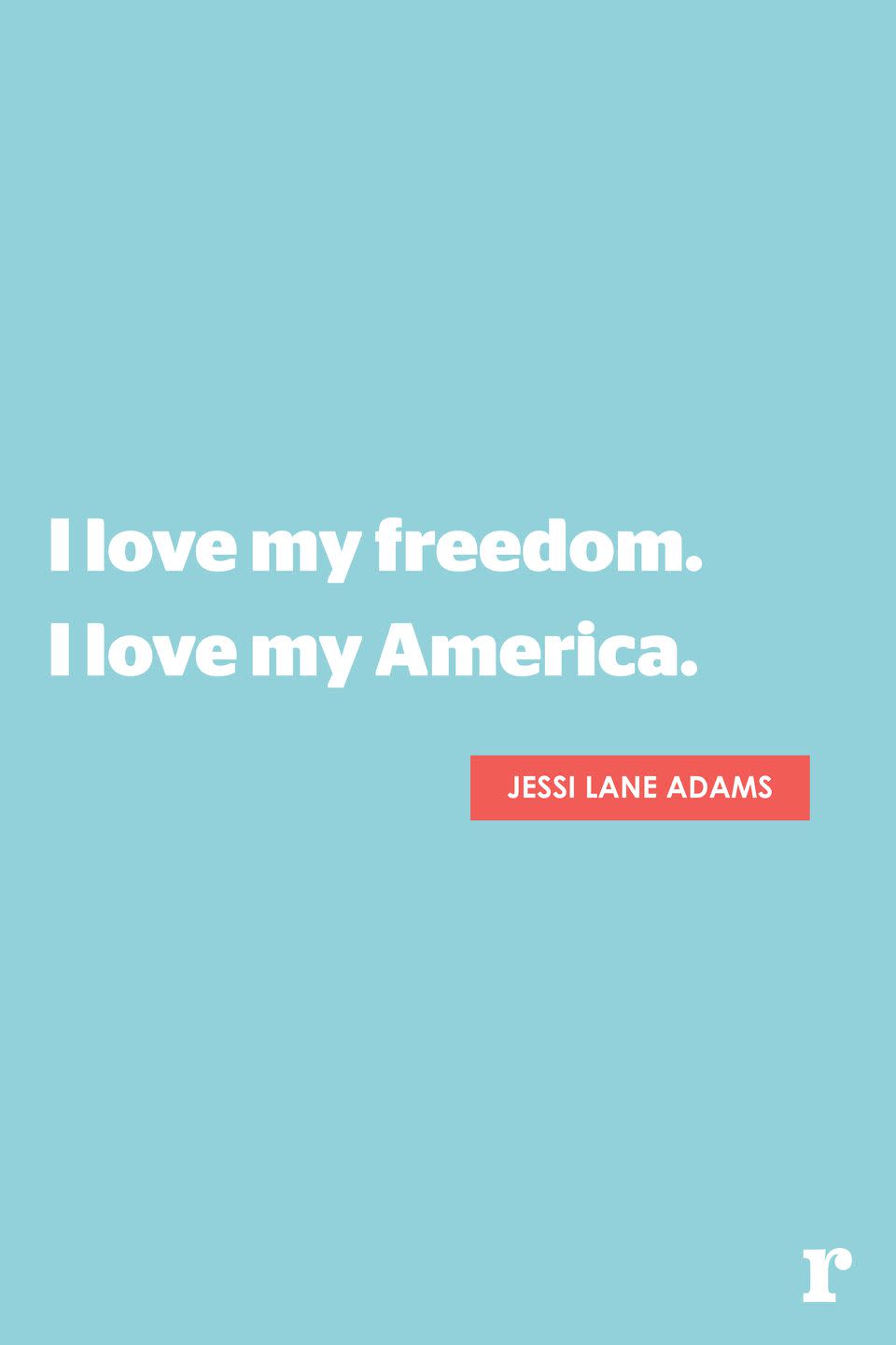 <p>"I love my freedom. I love my America."</p>