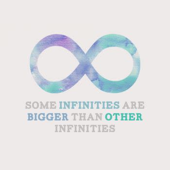 "Some infinites are bigger than other infinites."  via <a href="starsbecameconstellations.tumblr.com">starsbecameconstellations.tumblr.com</a>