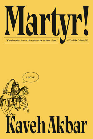 <p><a href="https://www.penguinrandomhouse.com/books/734476/martyr-by-kaveh-akbar/" rel="nofollow noopener" target="_blank" data-ylk="slk:Shop Now;elm:context_link;itc:0;sec:content-canvas" class="link rapid-noclick-resp">Shop Now</a></p><p><i>Martyr!</i> by Kaveh Akbar</p><p>penguinrandomhouse.com</p><p>$28.00</p>