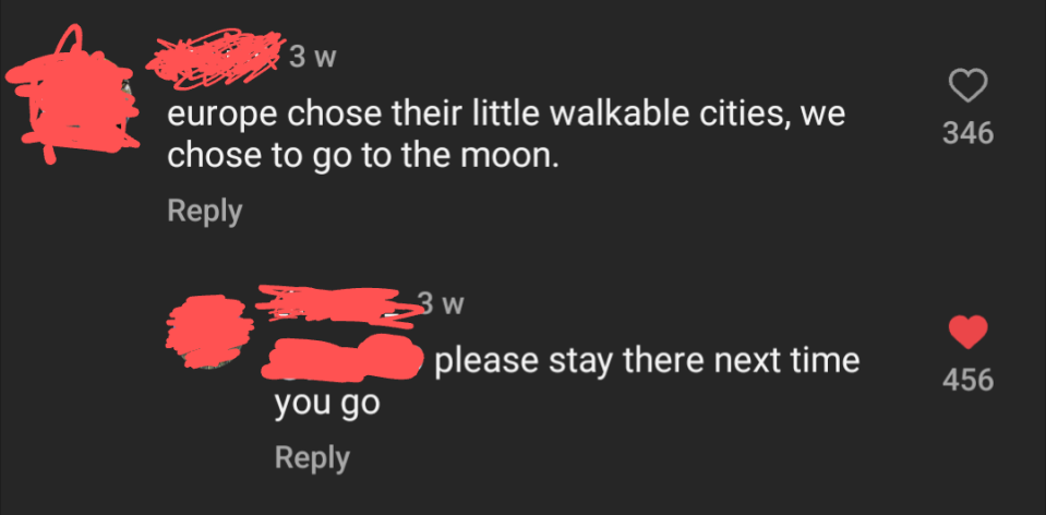 The image shows a social media comment exchange with one user stating "europe chose their little walkable cities, we chose to go to the moon" and another replying "please stay there next time"