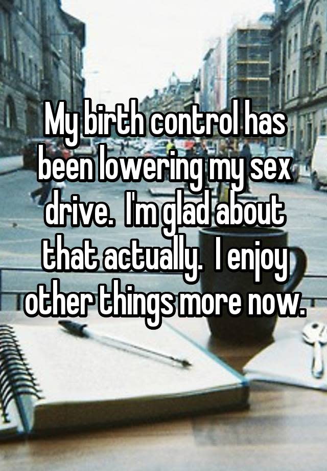 My birth control has been lowering my sex drive. I