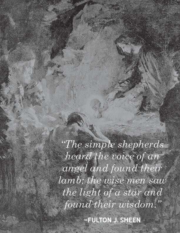 <p>"The simple shepherds heard the voice of an angel and found their lamb; the wise men saw the light of a star and found their wisdom."</p>