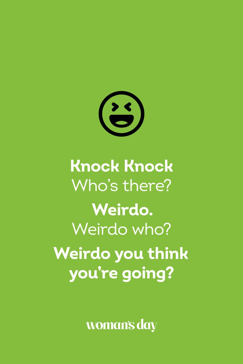 <p><strong>Knock Knock.</strong></p><p><em>Who’s there?</em></p><p><strong>Weirdo.</strong></p><p><em>Weirdo who?</em></p><p><strong>Weirdo you think you’re going?</strong></p>