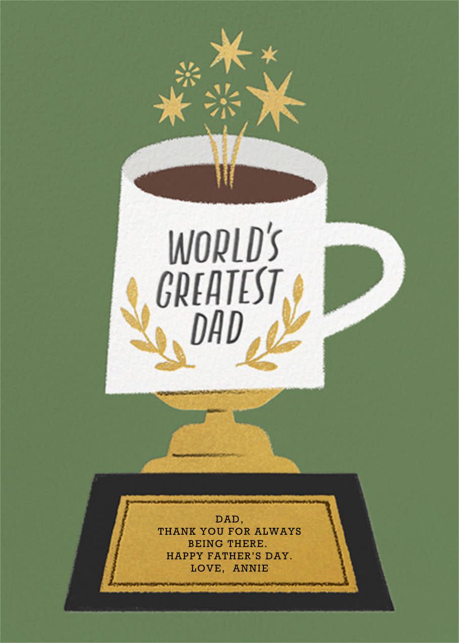 <p>Now, if only that coffee-cup-topped trophy was a real thing! Customize this unique card with your own message and send it instantly (for free) to your Dad on Father's Day or any other time you want to show your appreciation.</p><p><strong>Send the card at <a href="https://www.paperlesspost.com/cards/card/38181" rel="nofollow noopener" target="_blank" data-ylk="slk:Paperless Post;elm:context_link;itc:0;sec:content-canvas" class="link ">Paperless Post</a>.</strong></p>