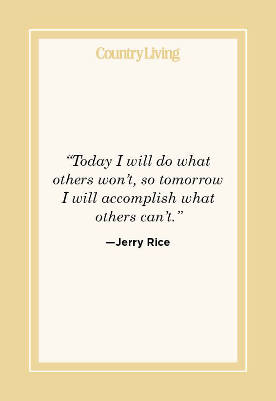 Today I will do what others won't, so tomorrow I can accomplish what others  can't -- Jerry Rice