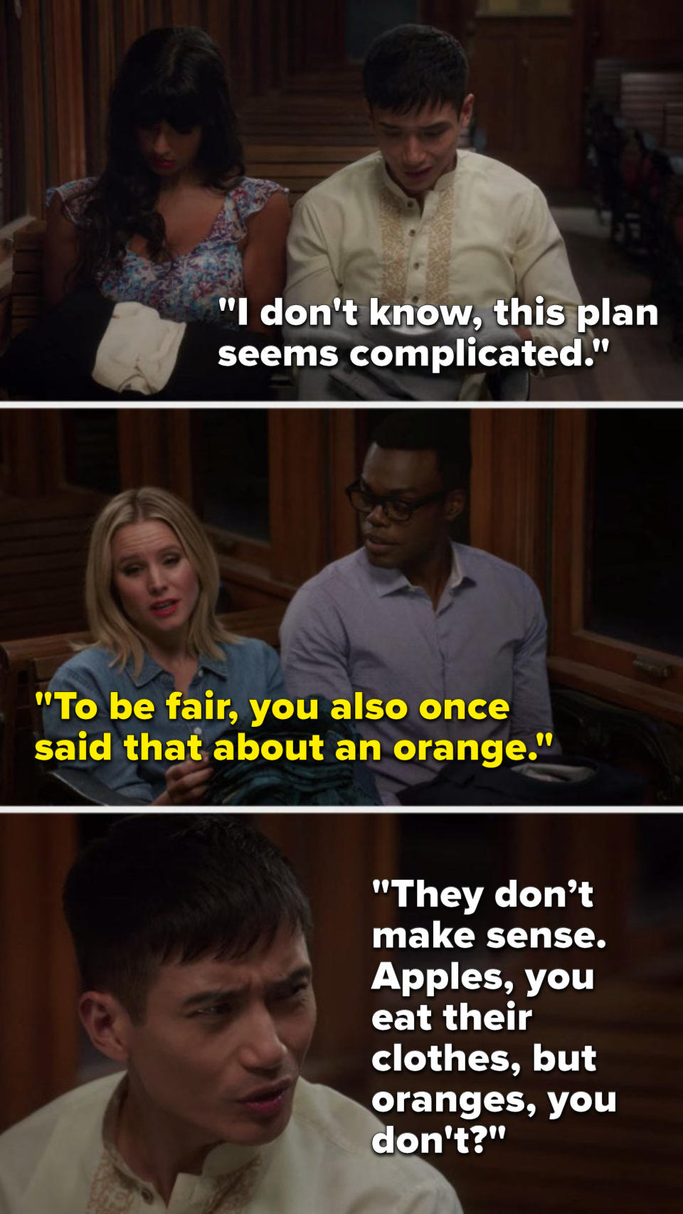 Jason says, "I don't know, this plan seems complicated," Eleanor says, "To be fair, you also once said that about an orange," and Jason says, "They don’t make sense, apples, you eat their clothes, but oranges, you don't"