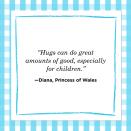 <p>"Hugs can do great amounts of good, especially for children."<br></p>