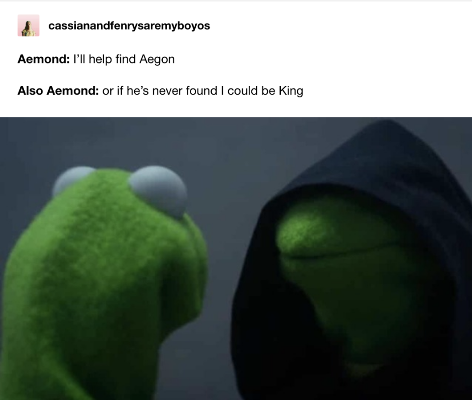 Kermit the frog and Kermit wearing a shroud with text: "Aemond: I'll help find Aegon; also Aemond: Or if he's never found I could be king"