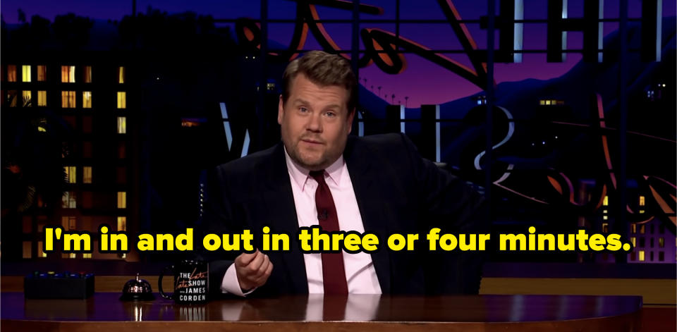 James Corden saying, "I'm in and out in three or four minutes."