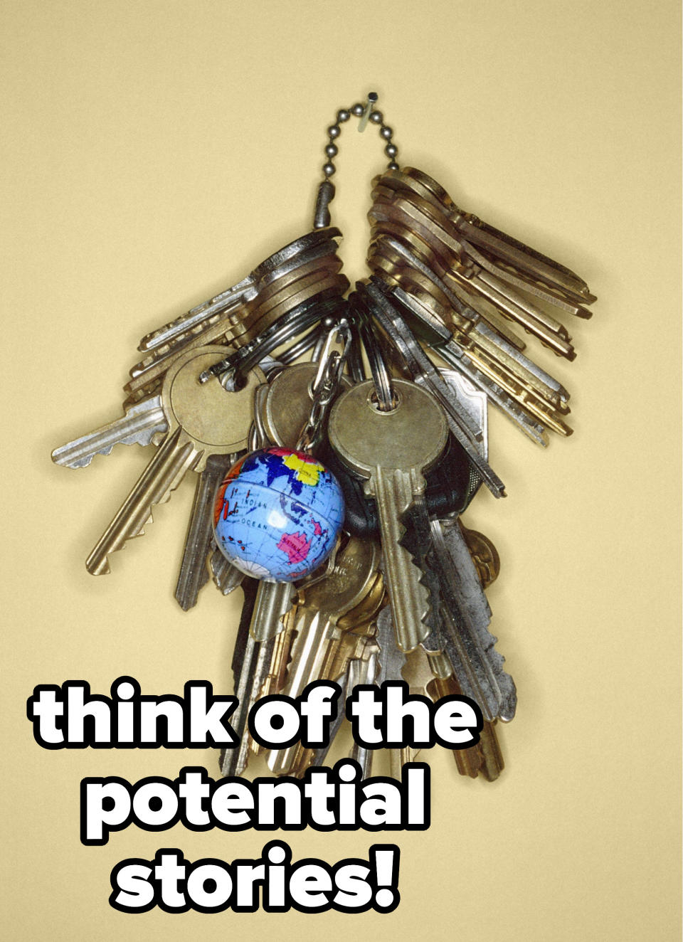 a bunch of keys and the words "think of the potential stories!"