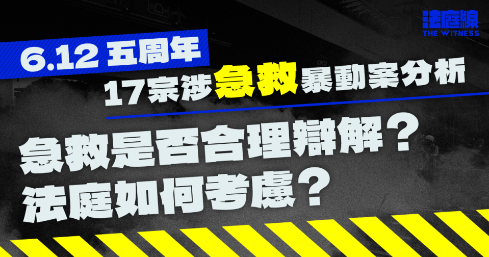 6.12五周年｜17宗涉急救暴動案分析　急救是否合理辯解？法庭如何考慮？