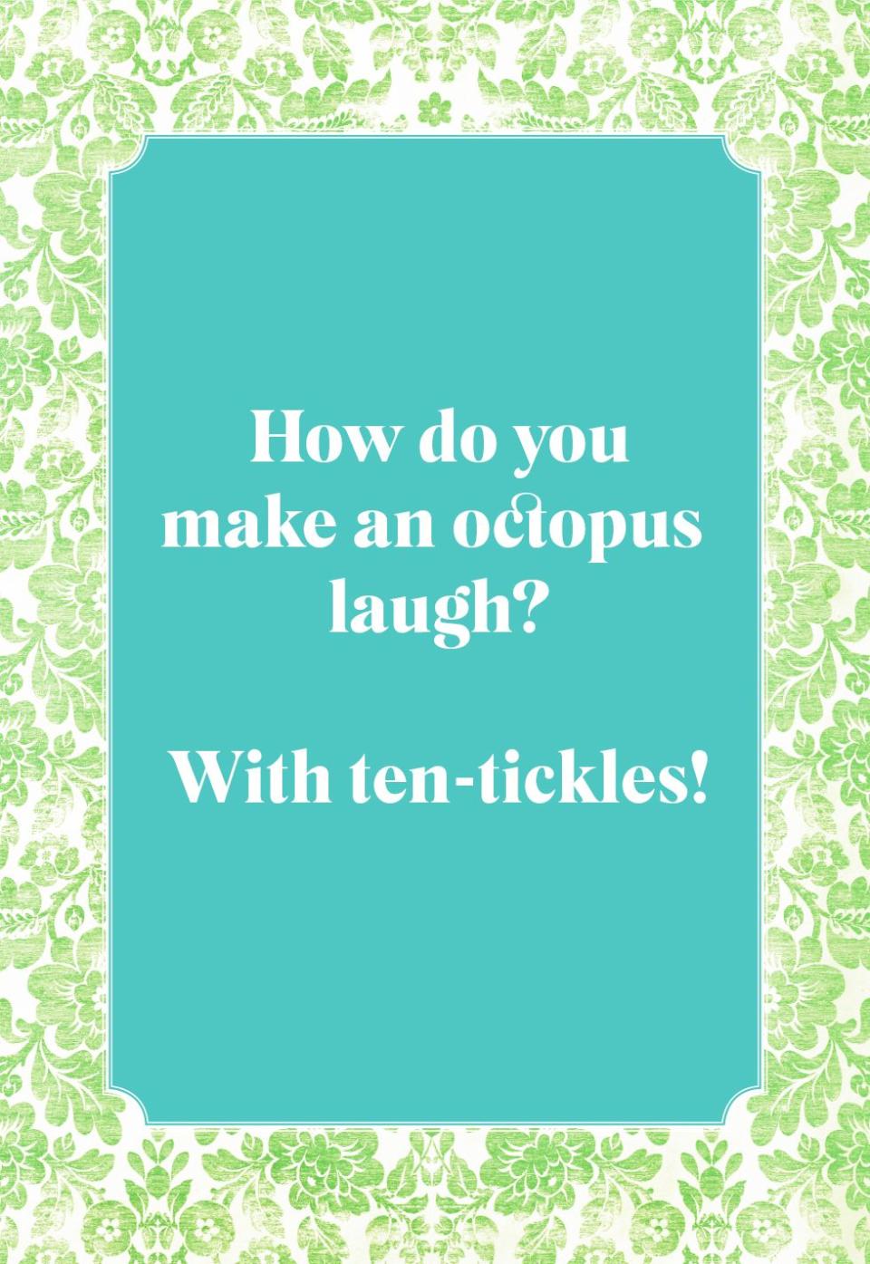 How do you make an octopus laugh?