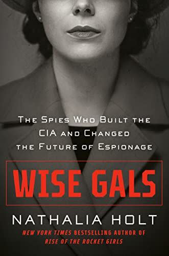 Wise Gals: The Spies Who Built the CIA and Changed the Future of Espionage