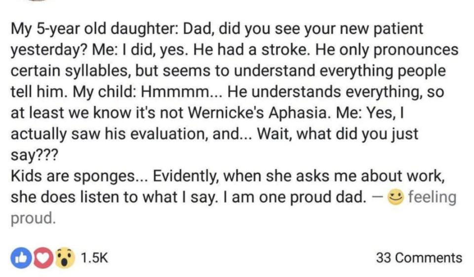 5-year-old asks Dad if he saw his new patient yesterday, Dad says yes, he had a stroke and only pronounces some syllables, and daughter says "So at least we know it's not Wernicke's aphasia," and Dad says "Kids are sponges"