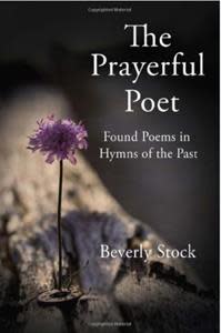 “The Prayerful Poet: Found Poems in Hymns of the Past”
By Beverly Stock