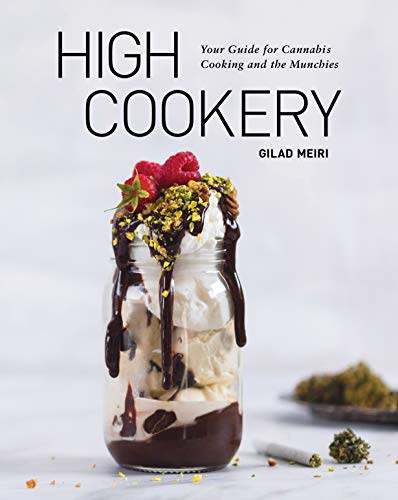 High Cookery: Your Guide for Cannabis Cooking and the Munchies by Gilad Meiri