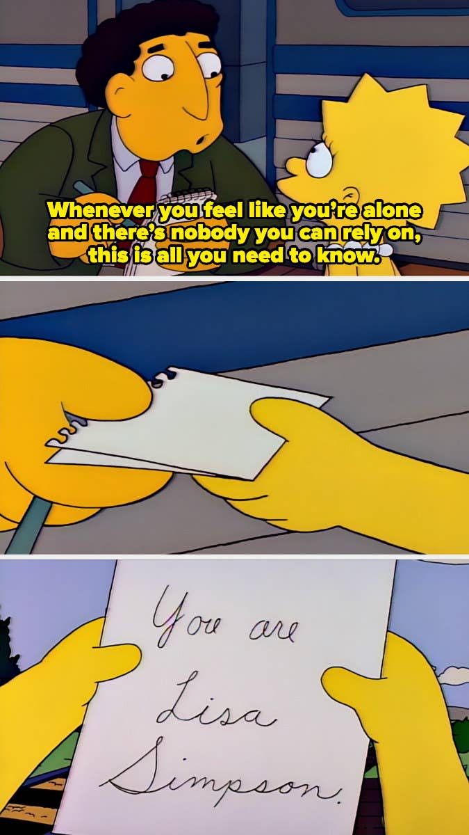 Lisa's substitute handing Lisa a note and saying, "Whenever you feel like you're alone and there's nobody you can rely on, this is all you need to know," and the note says, "You are Lisa Simpson"