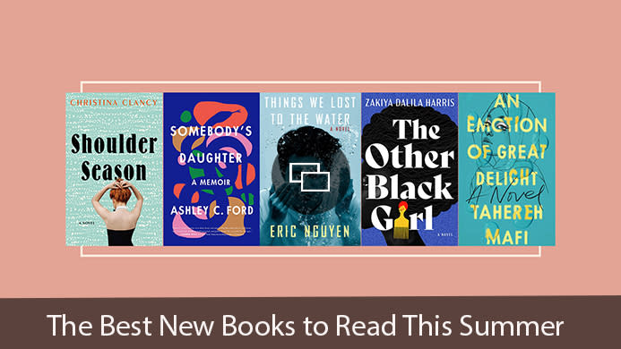 'Shoulder Season' 'Somebody's Daughter' 'Things We Lost to the Water' 'The Other Black Girl' 'An Emotion of Great Delight' The Best New Books to Read This Summer