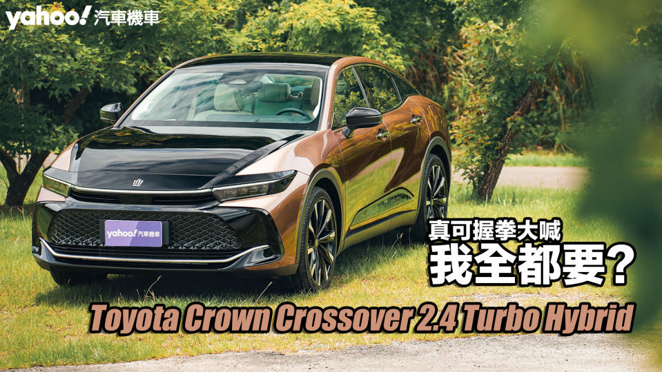2023 Toyota Crown Crossover 2.4 Turbo Hybrid皇家版試駕，真可握拳大喊「我全都要」？