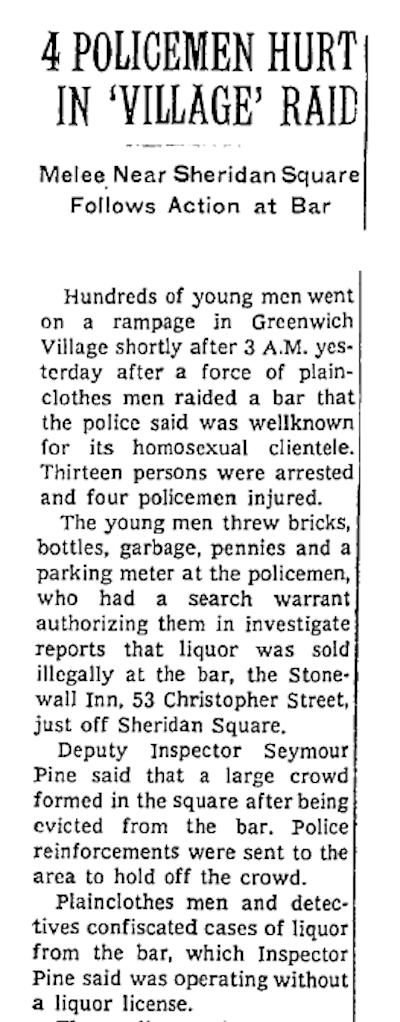 The first article on Stonewall to appear in The New York Times. <a href="https://timesmachine.nytimes.com/timesmachine/1969/06/29/89004281.html?action=click&contentCollection=Archives&module=LedeAsset&region=ArchiveBody&pgtype=article&pageNumber=33" rel="nofollow noopener" target="_blank" data-ylk="slk:New York Times;elm:context_link;itc:0;sec:content-canvas" class="link ">New York Times</a>