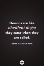 <p>Demons are like obedient dogs; they come when they are called.</p>