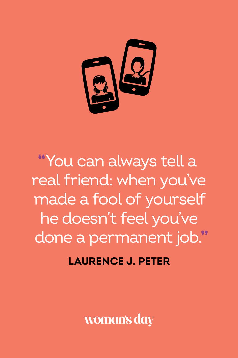 <p>“You can always tell a real friend: when you’ve made a fool of yourself he doesn’t feel you’ve done a permanent job.”</p>