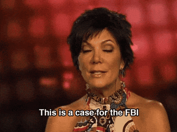 Kris Jenner saying "this is a case for the FBI"