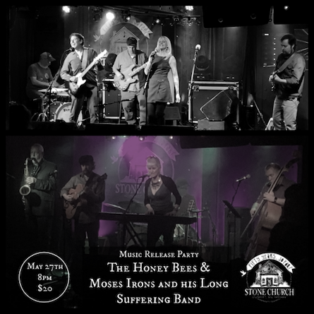 Music Release Party: The Honey Bees & Moses Irons and his Long Suffering Band at the Stone Church on Saturday, May 27, 2023.