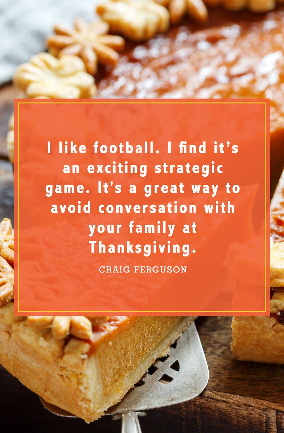 <p>“I like football. I find it's an exciting strategic game. It's a great way to avoid conversation with your family at Thanksgiving.”</p>