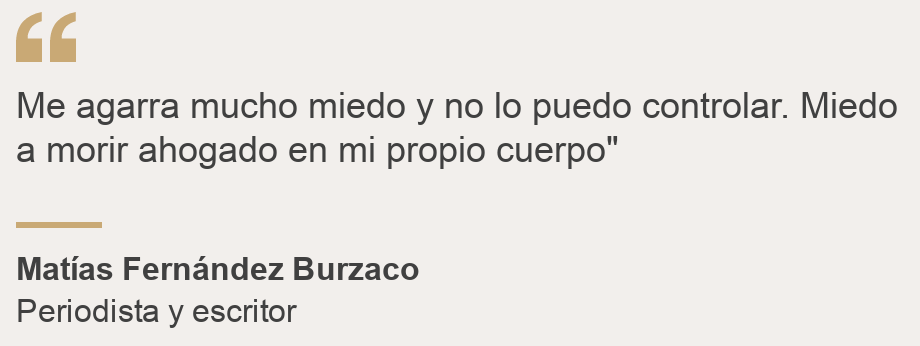 Me agarra mucho miedo y no lo puedo controlar. Miedo a morir ahogado en mi propio cuerpo.