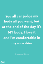 <p>"You all can judge my body all you want, but at the end of the day it’s MY body. I love it and I’m comfortable in my own skin."</p>