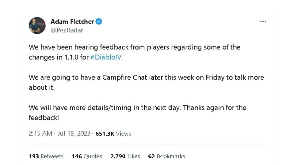 Adam Fletcher update on Twitter in regards to Diablo 4: We have been hearing feedback from players regarding some of the changes in 1.1.0 for #DiabloIV.    We are going to have a Campfire Chat later this week on Friday to talk more about it.   We will have more details/timing in the next day. Thanks again for the feedback!