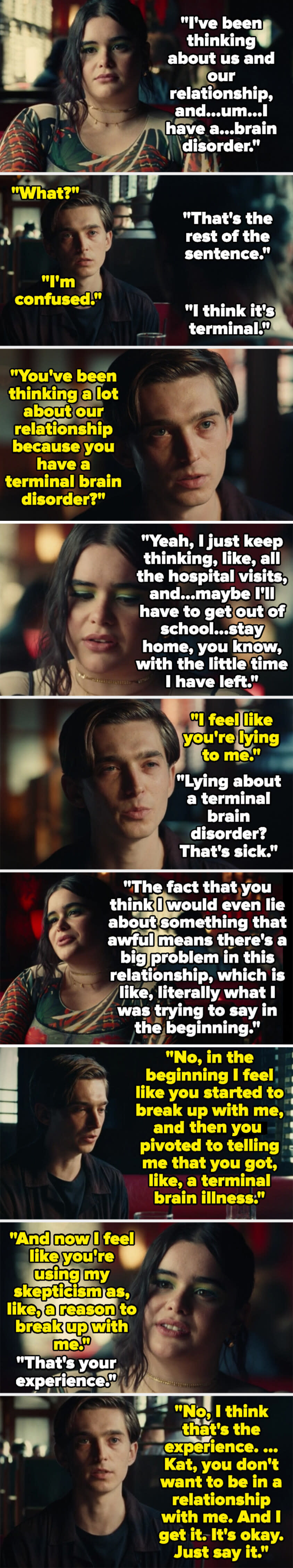 Kat tells Ethan she's been thinking about their relationship, then says she has a terminal brain disorder and might have to leave school. Ethan accuses her of lying and she says the fact that he thinks that means there's a problem in the relationship