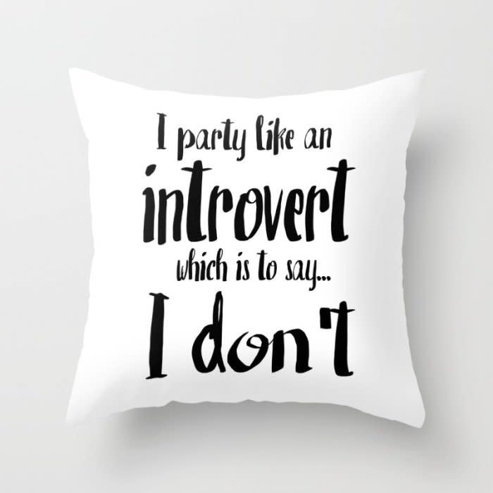 <a href="https://society6.com/product/party-like-an-introvert_pillow#s6-4375122p26a18v126a25v193" target="_blank">Party Like An Introvert Throw Pillow</a>, $17 on <a href="https://society6.com/" target="_blank">Society6</a>