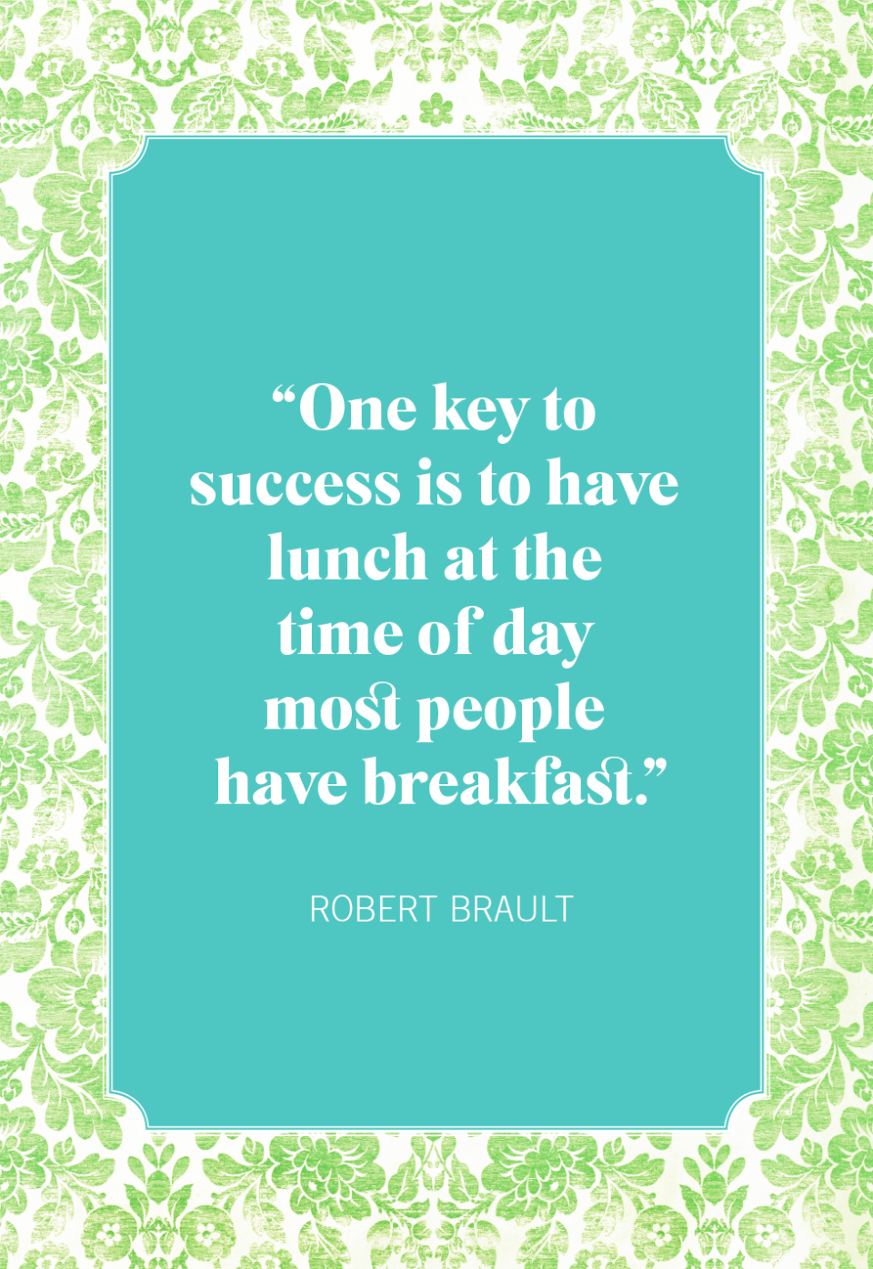 <p>“One key to success is to have lunch at the time of day most people have breakfast.”</p>