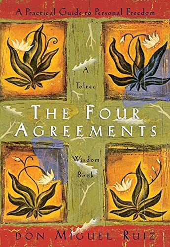 The Four Agreements: A Practical Guide to Personal Freedom by Don Miguel Ruiz