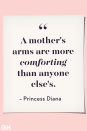 <p>A mother's arms are more comforting than anyone else's.</p>