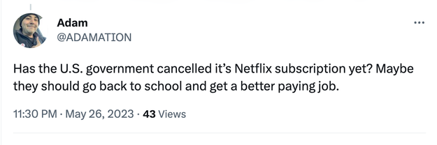 "Has the U.S. government cancelled it's Netflix subscription yet? Maybe they should go back to school and get a better paying job"