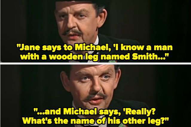 A man saying&nbsp;&quot;Jane says to Michael, 'I know a man with a wooden leg named Smith and Michael says, 'Really? What's the name of his other leg?&quot;