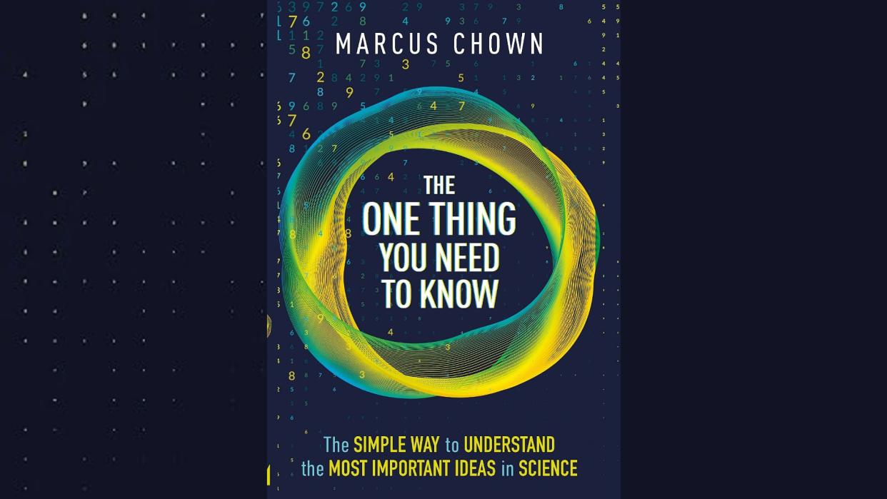  On a navy blue background is the book cover of 'The One Thing You Need to Know: 21 Key Scientific Concepts of the 21st Century' by Marcus Chown. It's a navy blue cover, with a yellow swirly ring in the middle.  There are numbers in yellow and green dotted around the background. Text in white at the top is the author's name, Marcus Chown. The capital white text inside the ring is the title which reads 'The one thing you need to know.' At the bottom in a mix of yellow and white text it reads 'The simple way to understand the most important ideas in science.' 