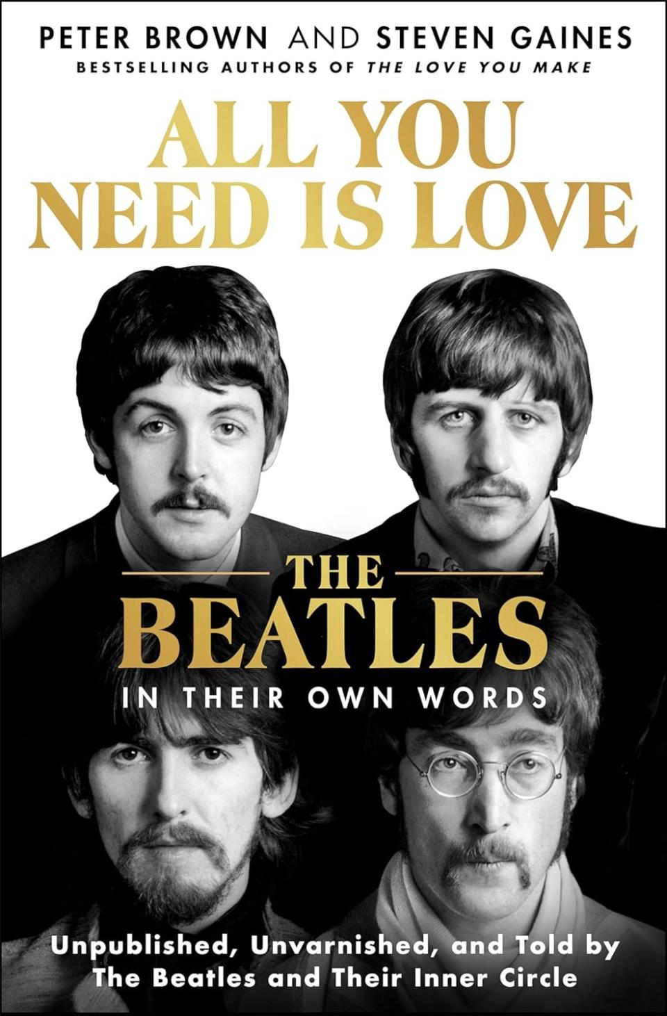 All You Need Is Love: The Beatles in Their Own Words: Unpublished, Unvarnished, and Told by The Beatles and Their Inner Circle Hardcover 