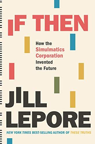 19) If Then: How the Simulmatics Corporation Invented the Future by Jill Lepore