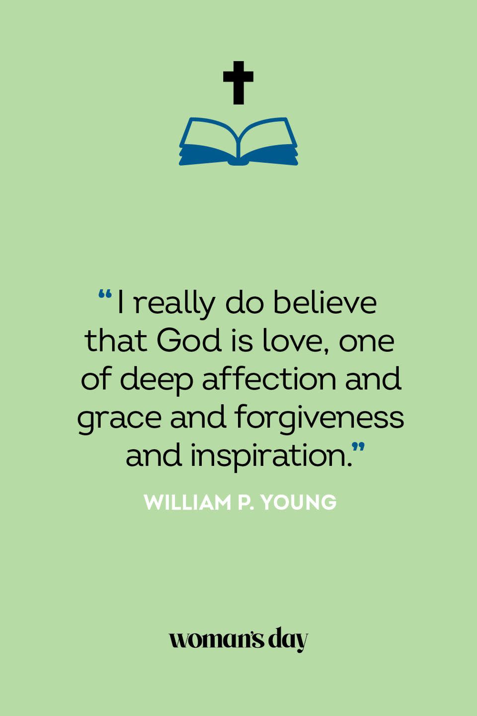 <p>“I really do believe that God is love, one of deep affection and grace and forgiveness and inspiration.” — William P. Young</p>