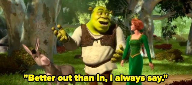Shrek saying "Better out than in, I always say"