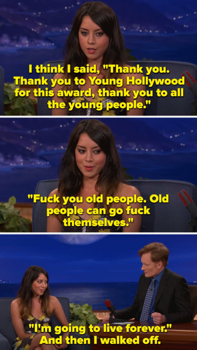 Aubrey telling Conan O'Brien that she thanked Young Hollywood and young people before telling old people to go fuck themselves and she was going to live forever