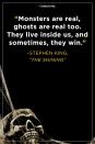 <p>“Monsters are real, ghosts are real too. They live inside us, and sometimes, they win.”</p>
