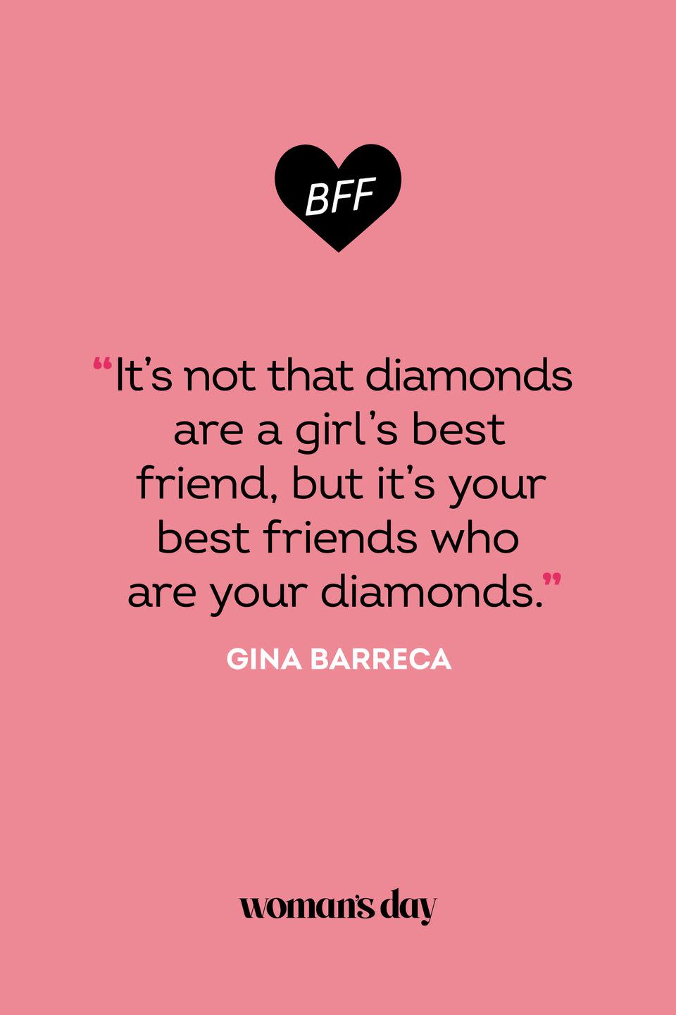 <p>"It's not that diamonds are a girl's best friend, but it's your best friends who are your diamonds."</p>