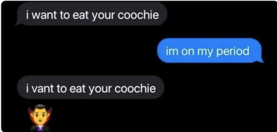 "i vant to eat your coochie"