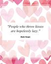 <p>"People who throw kisses are hopelessly lazy."</p>